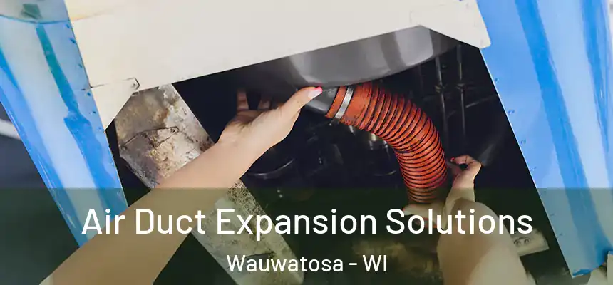 Air Duct Expansion Solutions Wauwatosa - WI