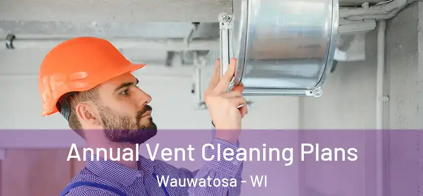  Annual Vent Cleaning Plans Wauwatosa - WI