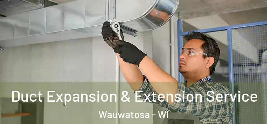  Duct Expansion & Extension Service Wauwatosa - WI