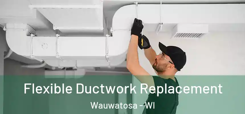 Flexible Ductwork Replacement Wauwatosa - WI