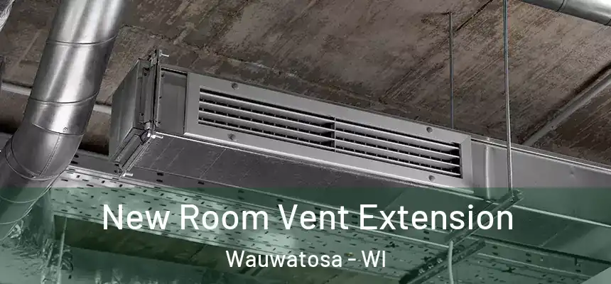  New Room Vent Extension Wauwatosa - WI
